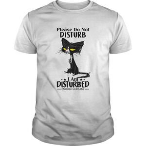 Cat Please Do Not Disturb I Am Disturbed Enough Already Shirt